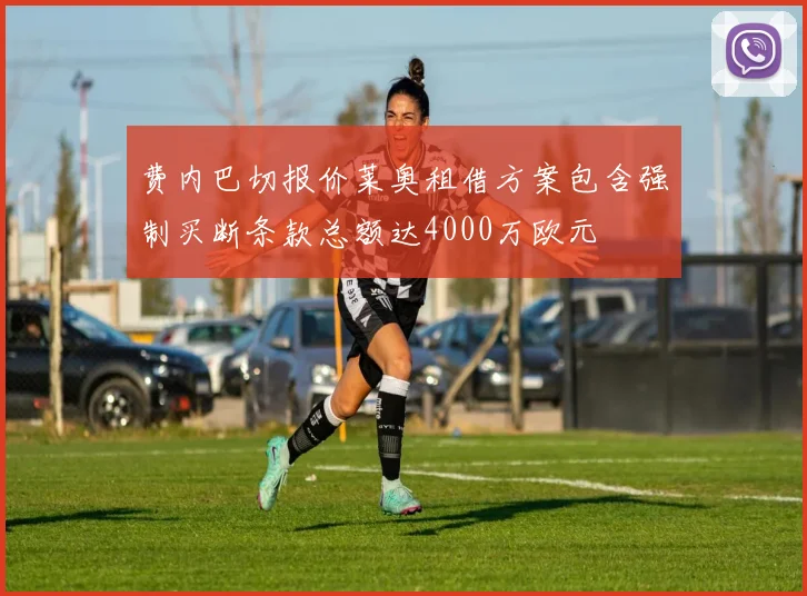 费内巴切报价莱奥租借方案包含强制买断条款总额达4000万欧元